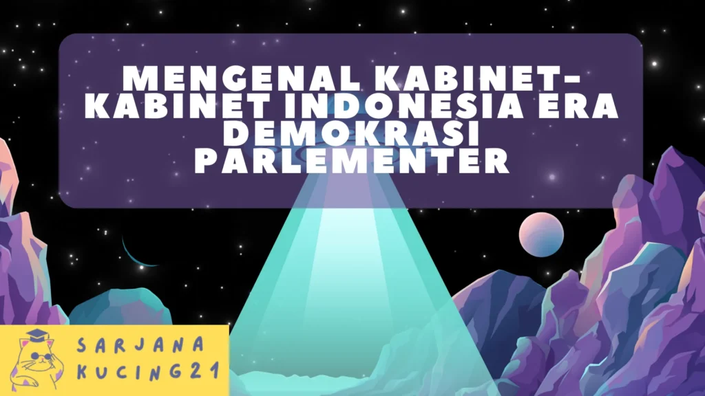 Mengenal Kabinet-Kabinet Indonesia Era Demokrasi Parlementer