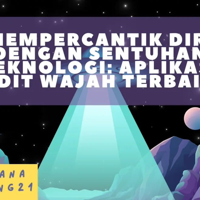 Mempercantik Diri dengan Sentuhan Teknologi: Aplikasi Edit Wajah Terbaik