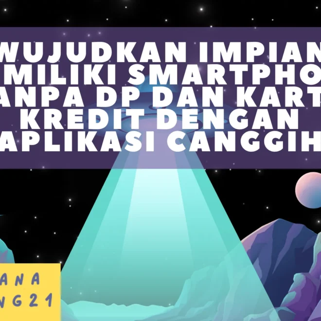 Wujudkan Impian Memiliki Smartphone Tanpa DP dan Kartu Kredit dengan Aplikasi Canggih