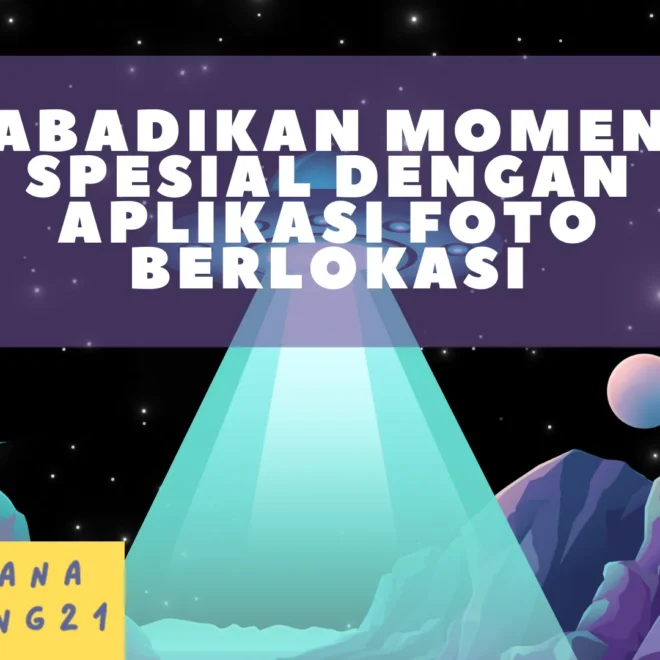 Abadikan Momen Spesial dengan Aplikasi Foto Berlokasi