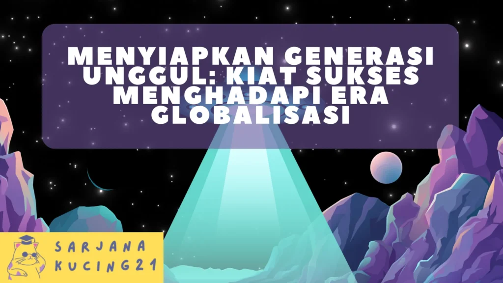 Menyiapkan Generasi Unggul: Kiat Sukses Menghadapi Era Globalisasi