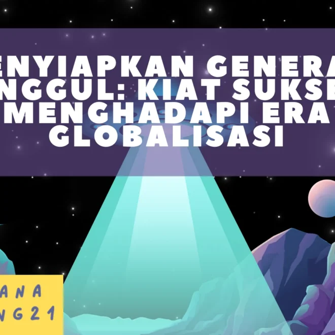 Menyiapkan Generasi Unggul: Kiat Sukses Menghadapi Era Globalisasi