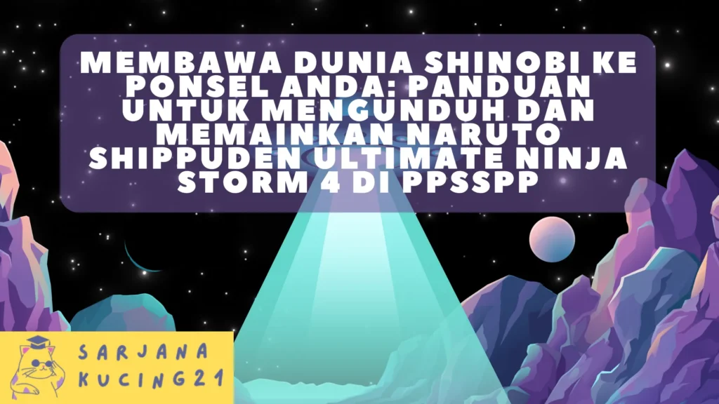 Membawa Dunia Shinobi ke Ponsel Anda: Panduan untuk Mengunduh dan Memainkan Naruto Shippuden Ultimate Ninja Storm 4 di PPSSPP