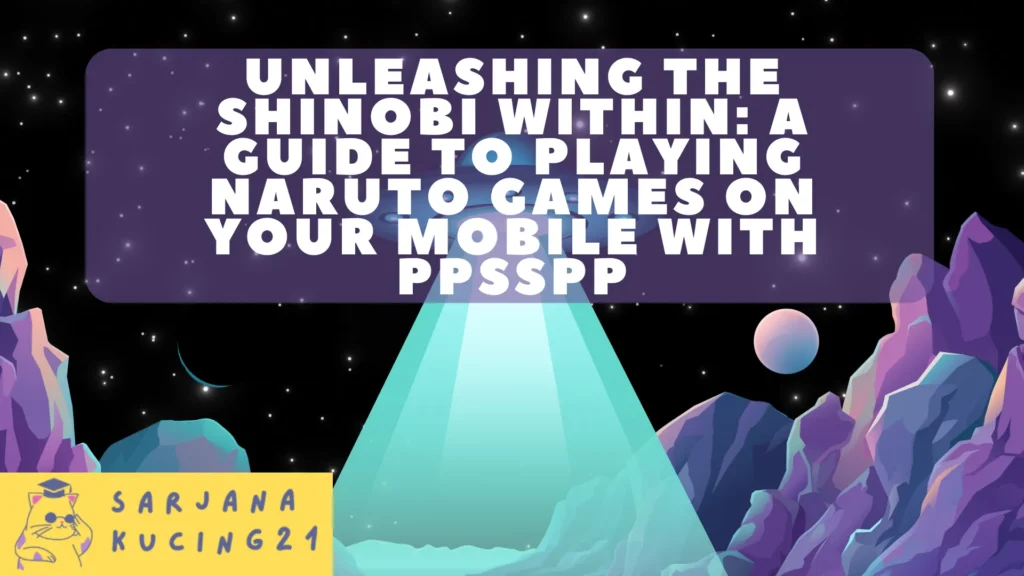 Unleashing the Shinobi Within: A Guide to Playing Naruto Games on Your Mobile with PPSSPP